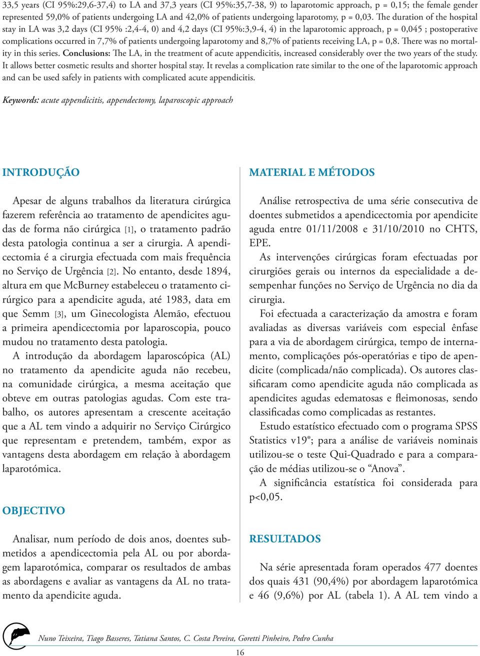 The duration of the hospital stay in LA was 3,2 days (CI 95% :2,4-4, 0) and 4,2 days (CI 95%:3,9-4, 4) in the laparotomic approach, p = 0,045 ; postoperative complications occurred in 7,7% of