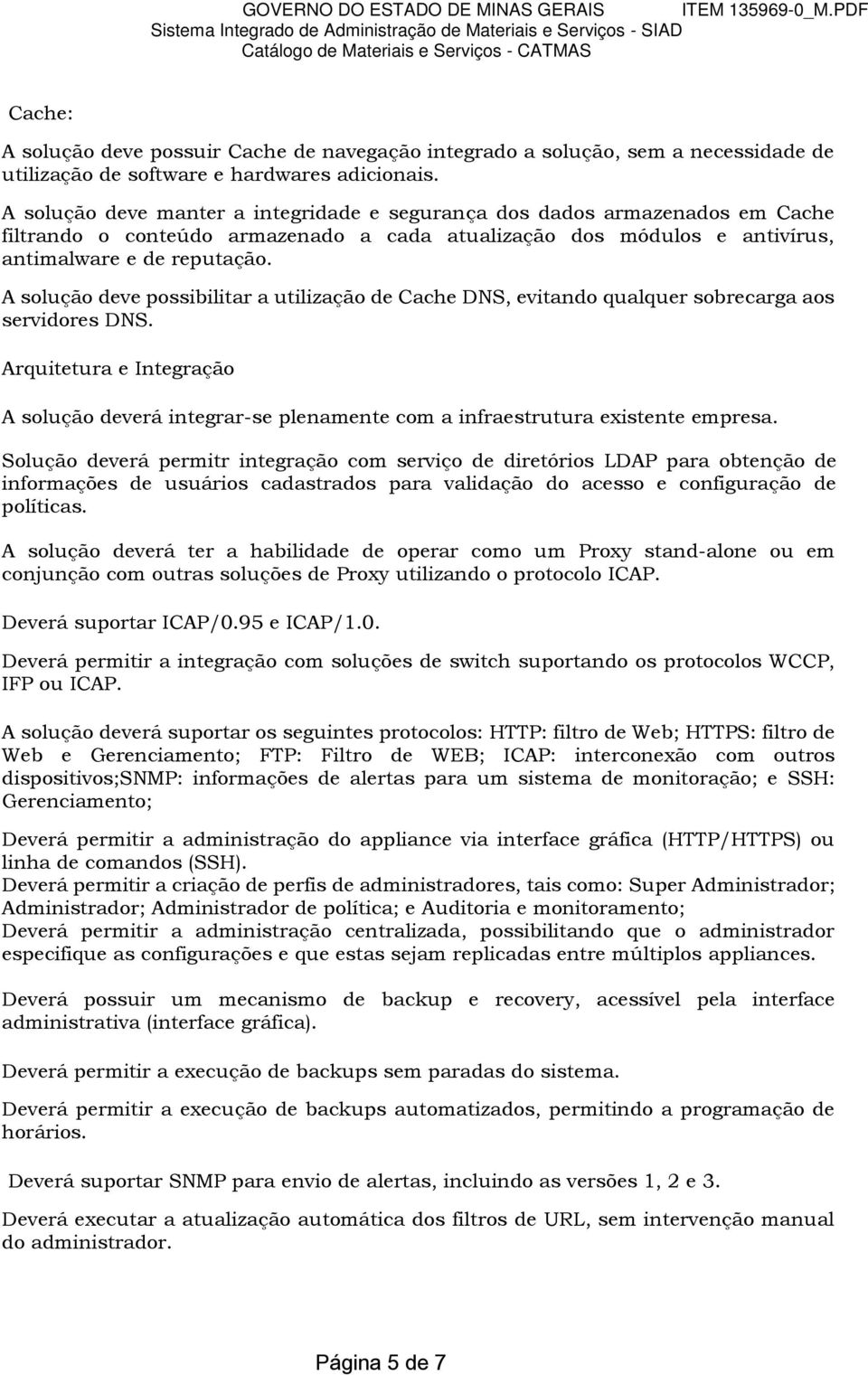 A solução deve possibilitar a utilização de Cache DNS, evitando qualquer sobrecarga aos servidores DNS.