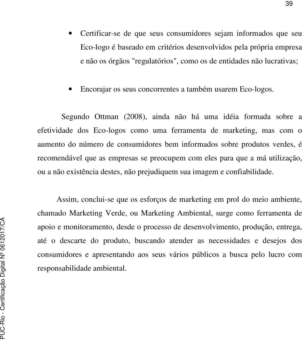 Segundo Ottman (2008), ainda não há uma idéia formada sobre a efetividade dos Eco-logos como uma ferramenta de marketing, mas com o aumento do número de consumidores bem informados sobre produtos