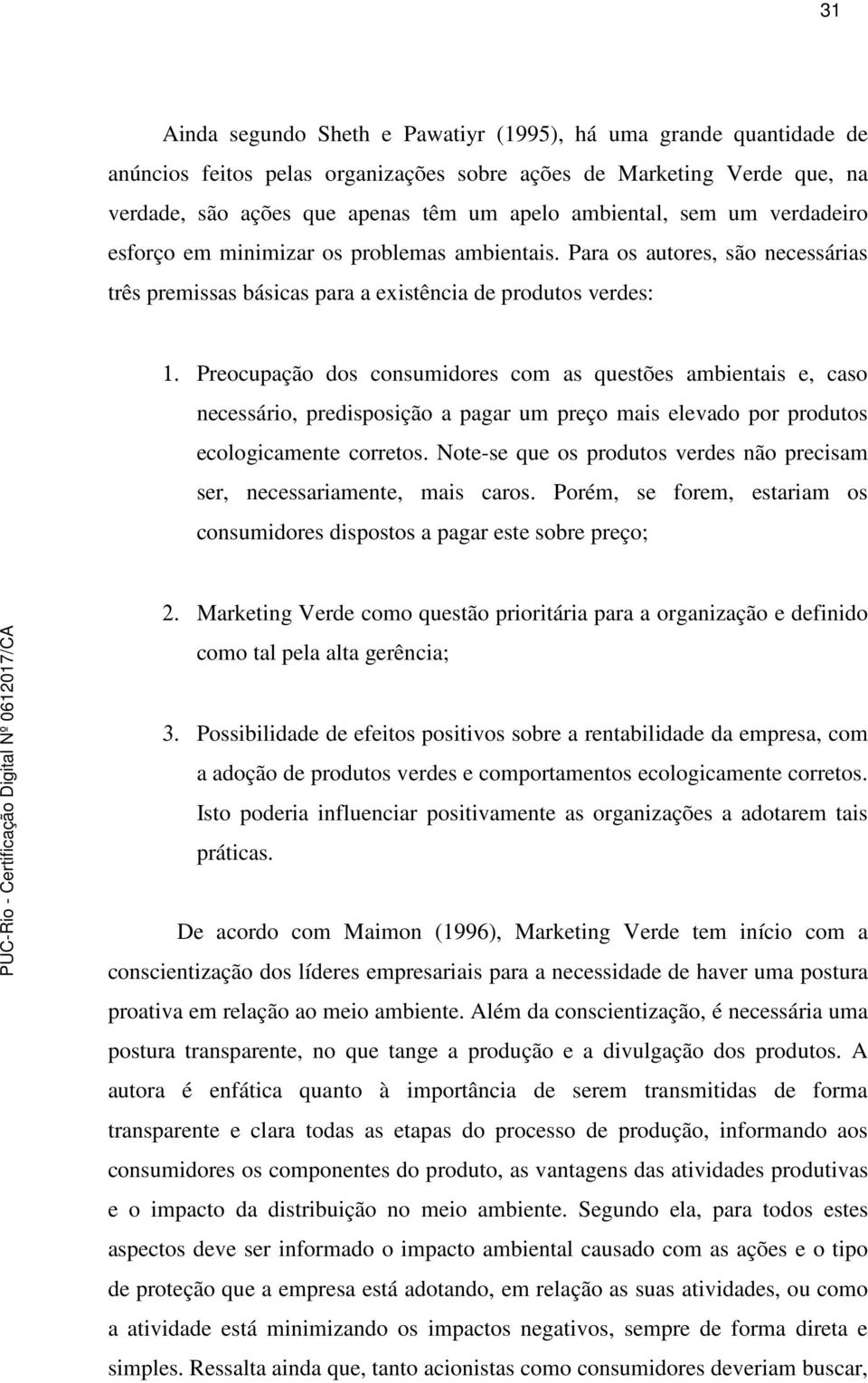 Preocupação dos consumidores com as questões ambientais e, caso necessário, predisposição a pagar um preço mais elevado por produtos ecologicamente corretos.