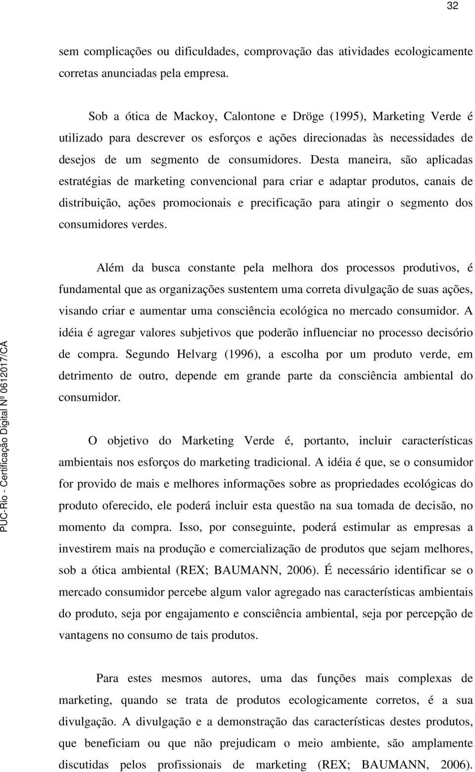 Desta maneira, são aplicadas estratégias de marketing convencional para criar e adaptar produtos, canais de distribuição, ações promocionais e precificação para atingir o segmento dos consumidores