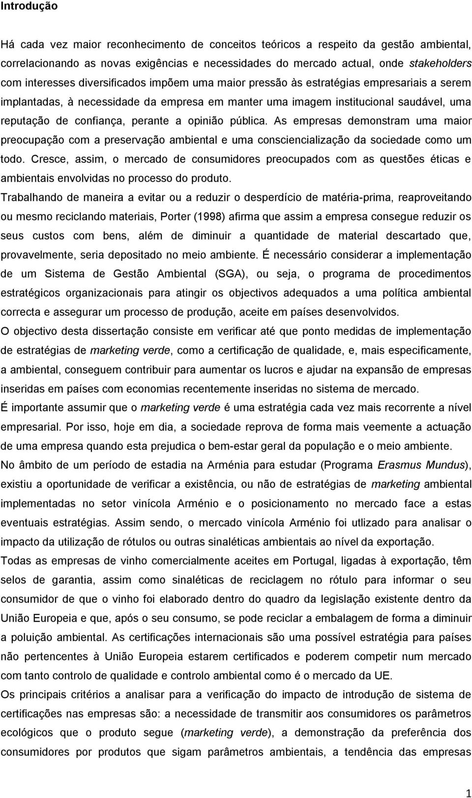 perante a opinião pública. As empresas demonstram uma maior preocupação com a preservação ambiental e uma consciencialização da sociedade como um todo.