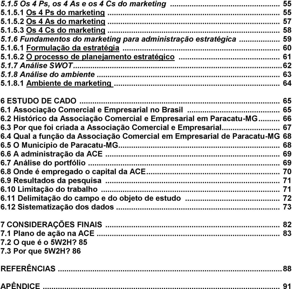.. 64 6 ESTUDO DE CADO... 65 6.1 Associação Comercial e Empresarial no Brasil... 65 6.2 Histórico da Associação Comercial e Empresarial em Paracatu-MG... 66 6.