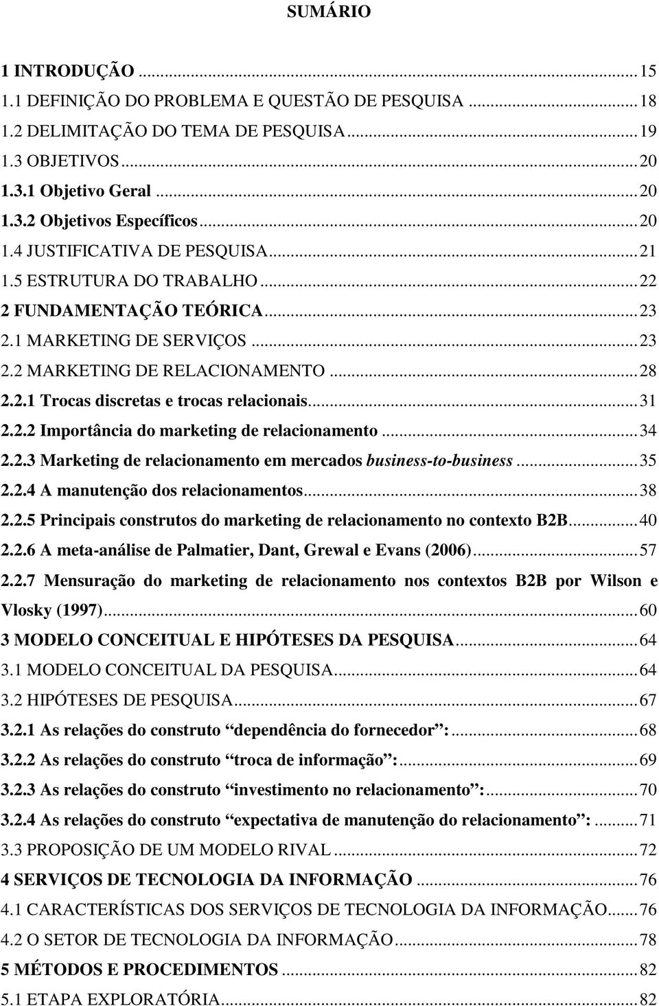 .. 31 2.2.2 Importância do marketing de relacionamento... 34 2.2.3 Marketing de relacionamento em mercados business-to-business... 35 2.2.4 A manutenção dos relacionamentos... 38 2.2.5 Principais construtos do marketing de relacionamento no contexto B2B.