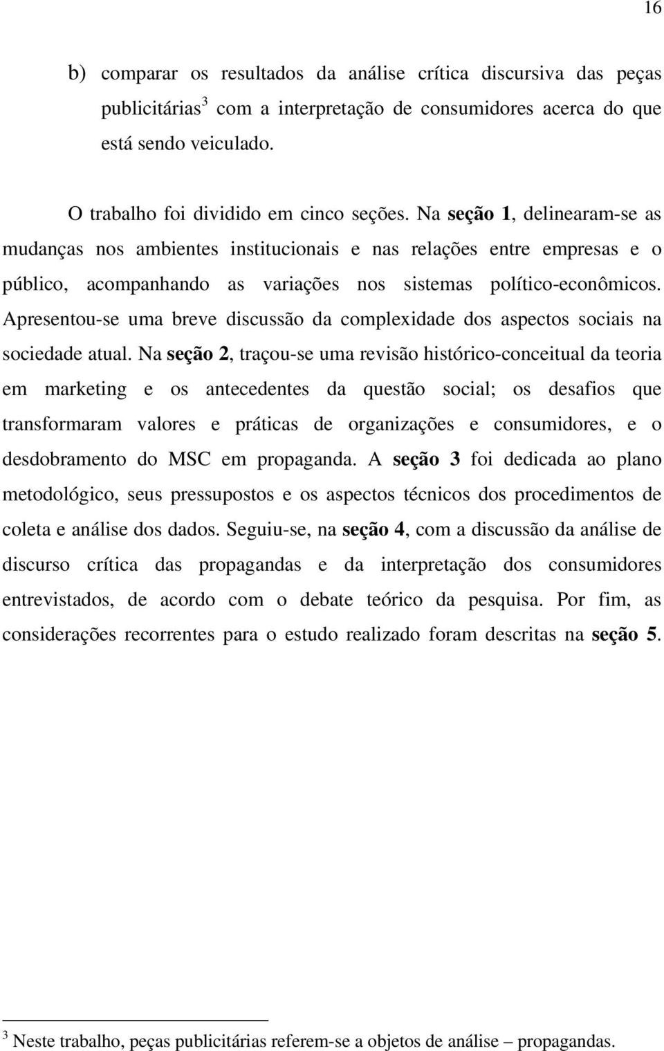 Apresentou-se uma breve discussão da complexidade dos aspectos sociais na sociedade atual.