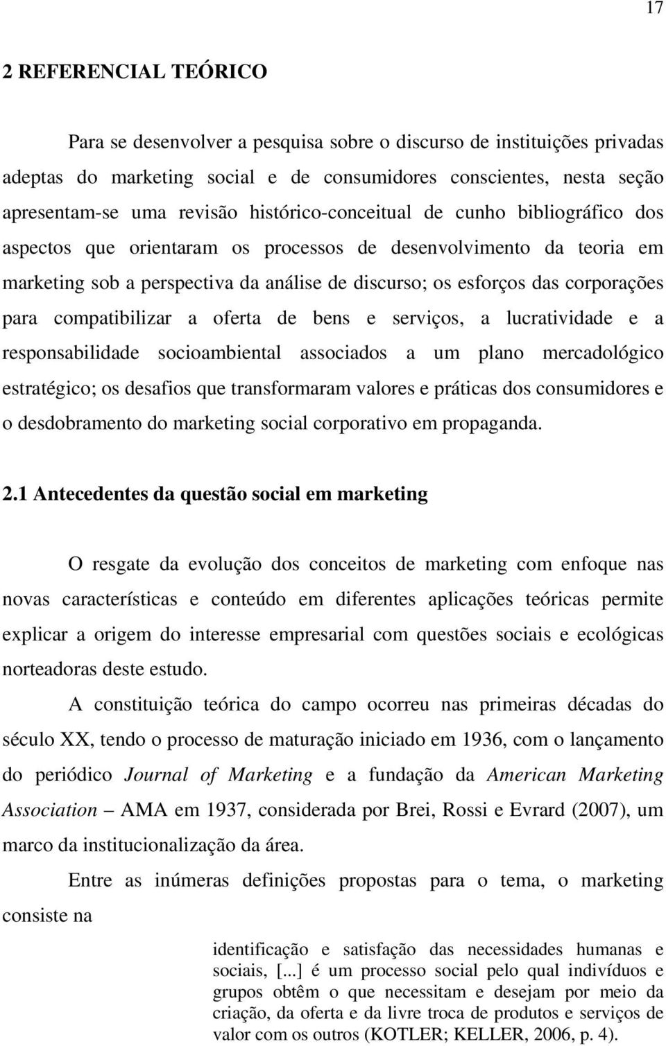 para compatibilizar a oferta de bens e serviços, a lucratividade e a responsabilidade socioambiental associados a um plano mercadológico estratégico; os desafios que transformaram valores e práticas