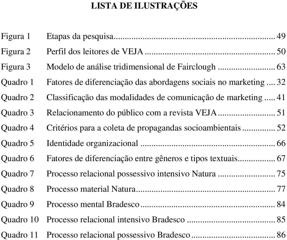 .. 41 Quadro 3 Relacionamento do público com a revista VEJA... 51 Quadro 4 Critérios para a coleta de propagandas socioambientais... 52 Quadro 5 Identidade organizacional.