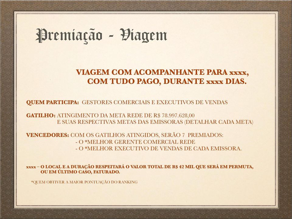 628,00 E SUAS RESPECTIVAS METAS DAS EMISSORAS (DETALHAR CADA META) VENCEDORES: COM OS GATILHOS ATINGIDOS, SERÃO 7 PREMIADOS: - O *MELHOR