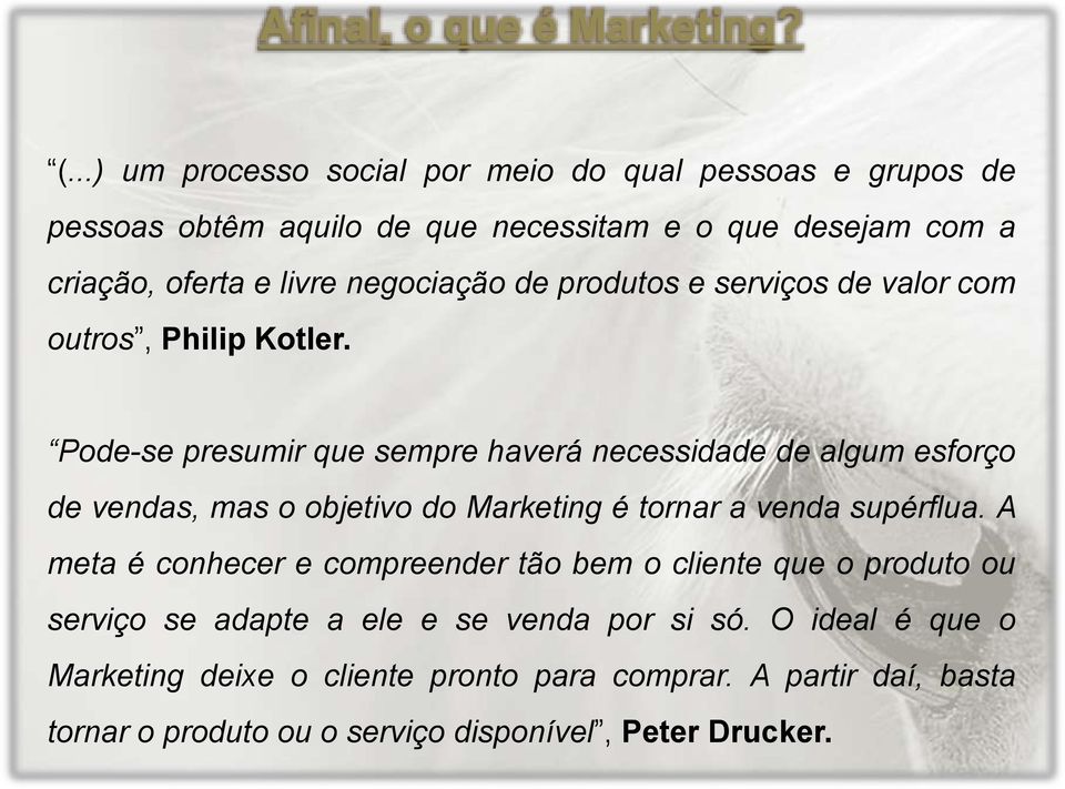 Pode-se presumir que sempre haverá necessidade de algum esforço de vendas, mas o objetivo do Marketing é tornar a venda supérflua.