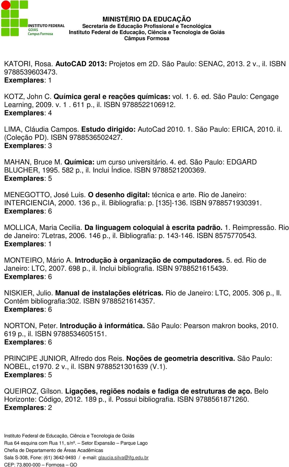 Química: um curso universitário. 4. ed. São Paulo: EDGARD BLUCHER, 1995. 582 p., il. Inclui Índice. ISBN 9788521200369. MENEGOTTO, José Luis. O desenho digital: técnica e arte.