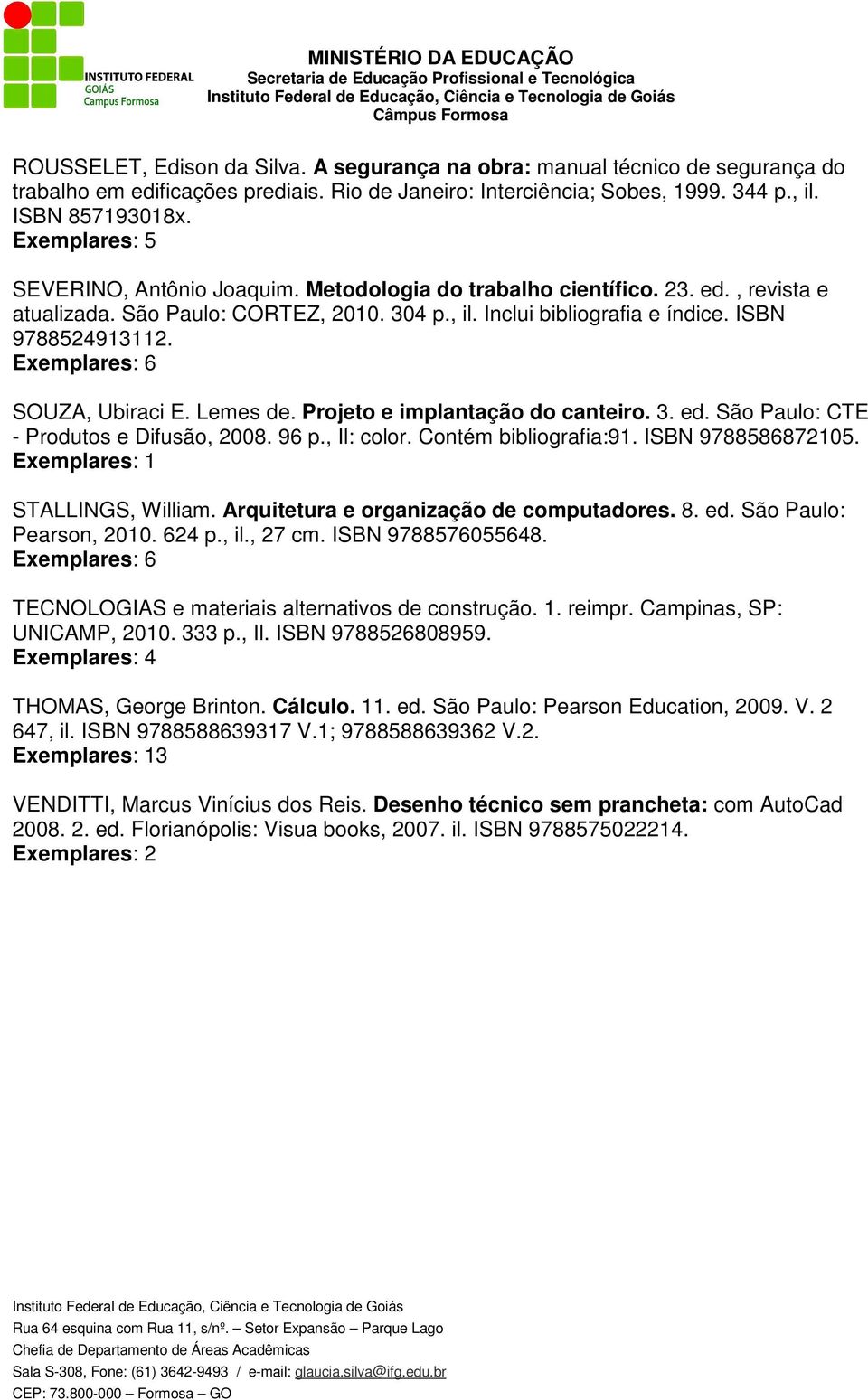 Lemes de. Projeto e implantação do canteiro. 3. ed. São Paulo: CTE - Produtos e Difusão, 2008. 96 p., Il: color. Contém bibliografia:91. ISBN 9788586872105. STALLINGS, William.