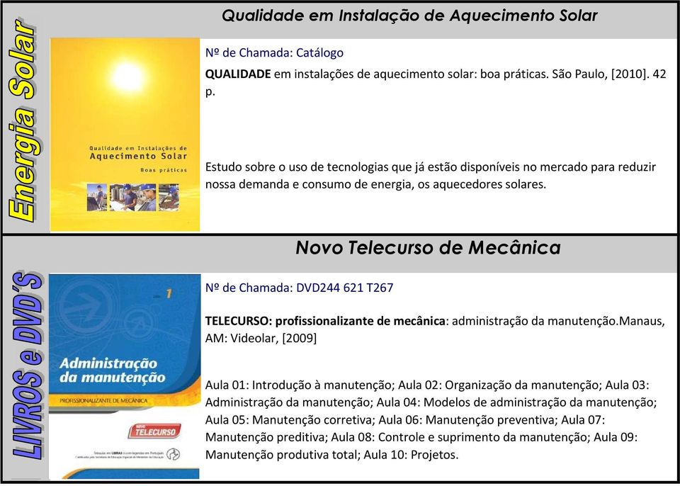 Novo Telecurso de Mecânica Nº de Chamada: DVD244 621 T267 TELECURSO: profissionalizante de mecânica: administração da manutenção.