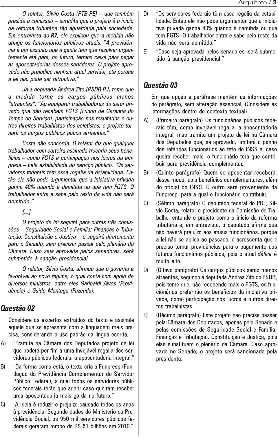 A previdência é um assunto que a gente tem que resolver urgentemente até para, no futuro, termos caixa para pagar as aposentadorias desses servidores.