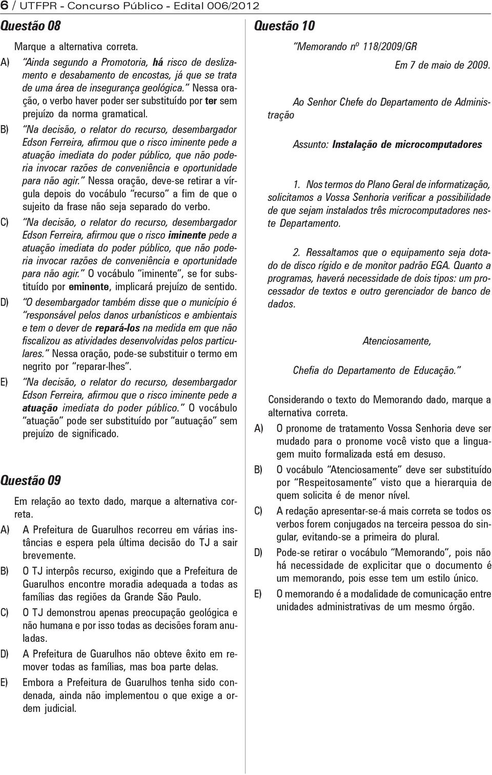 Nessa oração, o verbo haver poder ser substituído por ter sem prejuízo da norma gramatical.