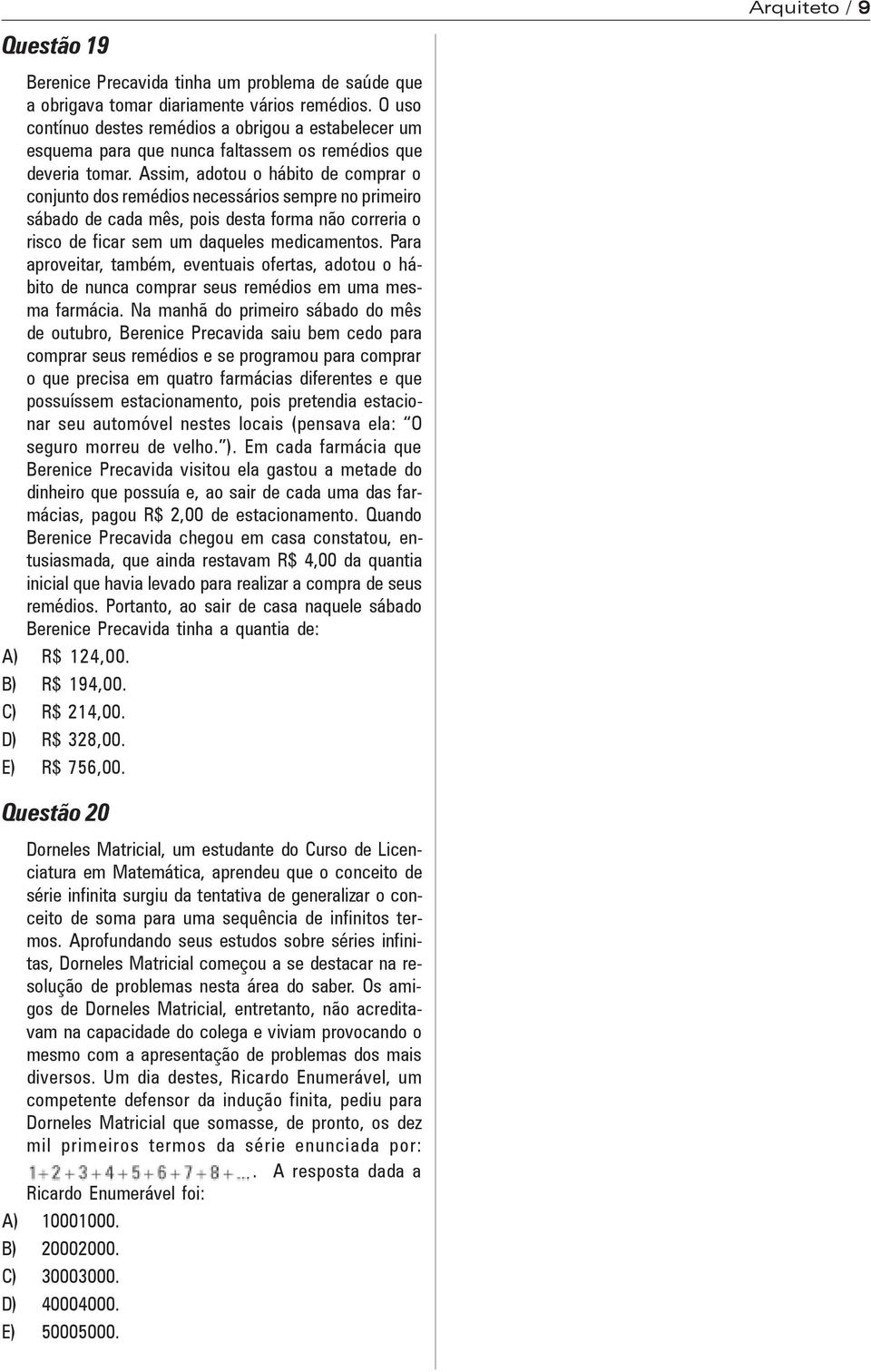 Assim, adotou o hábito de comprar o conjunto dos remédios necessários sempre no primeiro sábado de cada mês, pois desta forma não correria o risco de ficar sem um daqueles medicamentos.