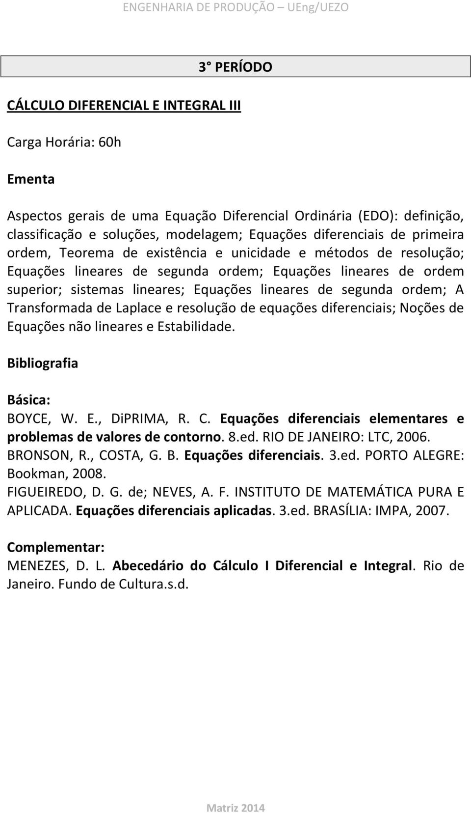 Transformada de Laplace e resolução de equações diferenciais; Noções de Equações não lineares e Estabilidade. BOYCE, W. E., DiPRIMA, R. C.