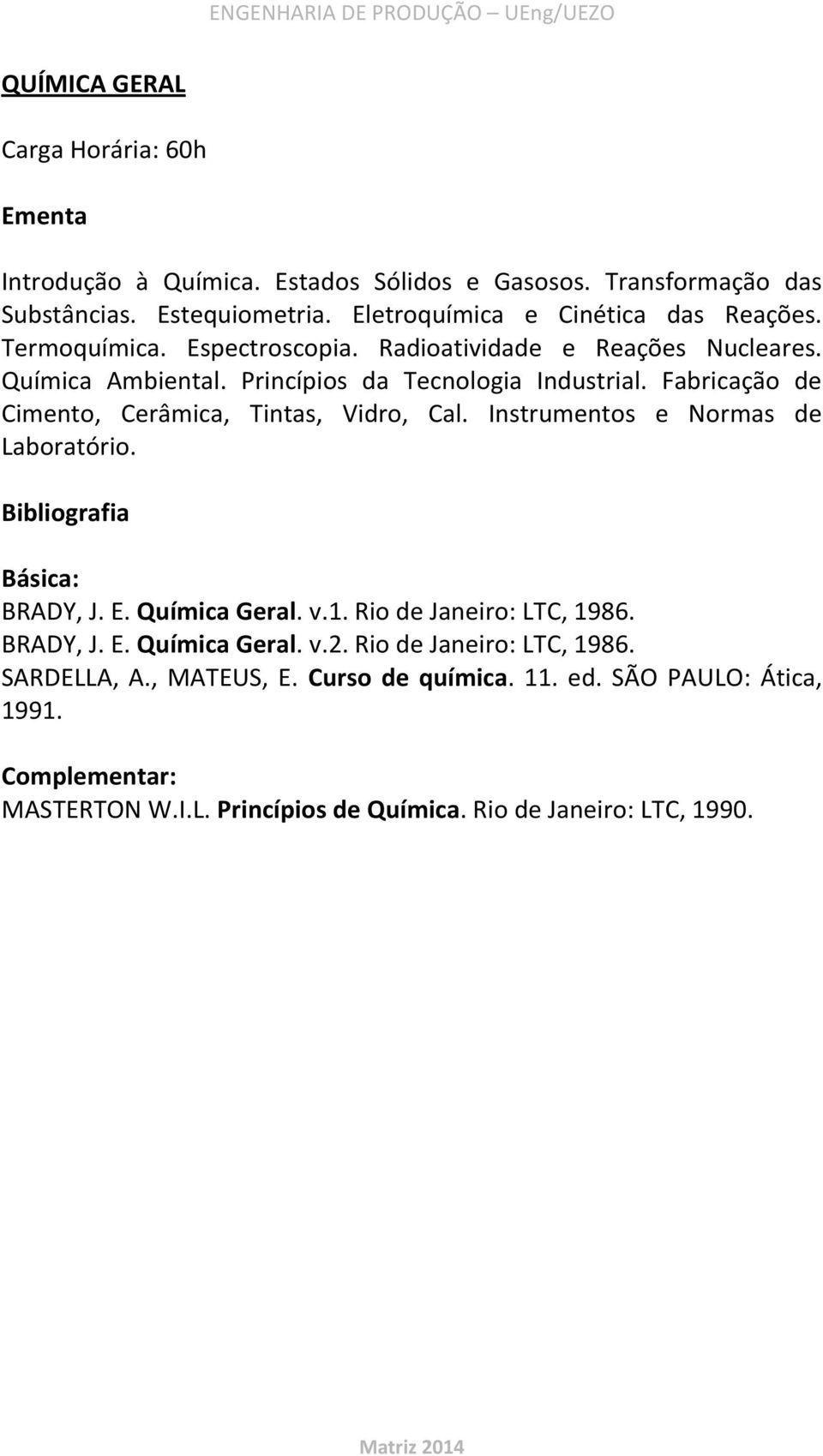Fabricação de Cimento, Cerâmica, Tintas, Vidro, Cal. Instrumentos e Normas de Laboratório. BRADY, J. E. Química Geral. v.1. Rio de Janeiro: LTC, 1986.