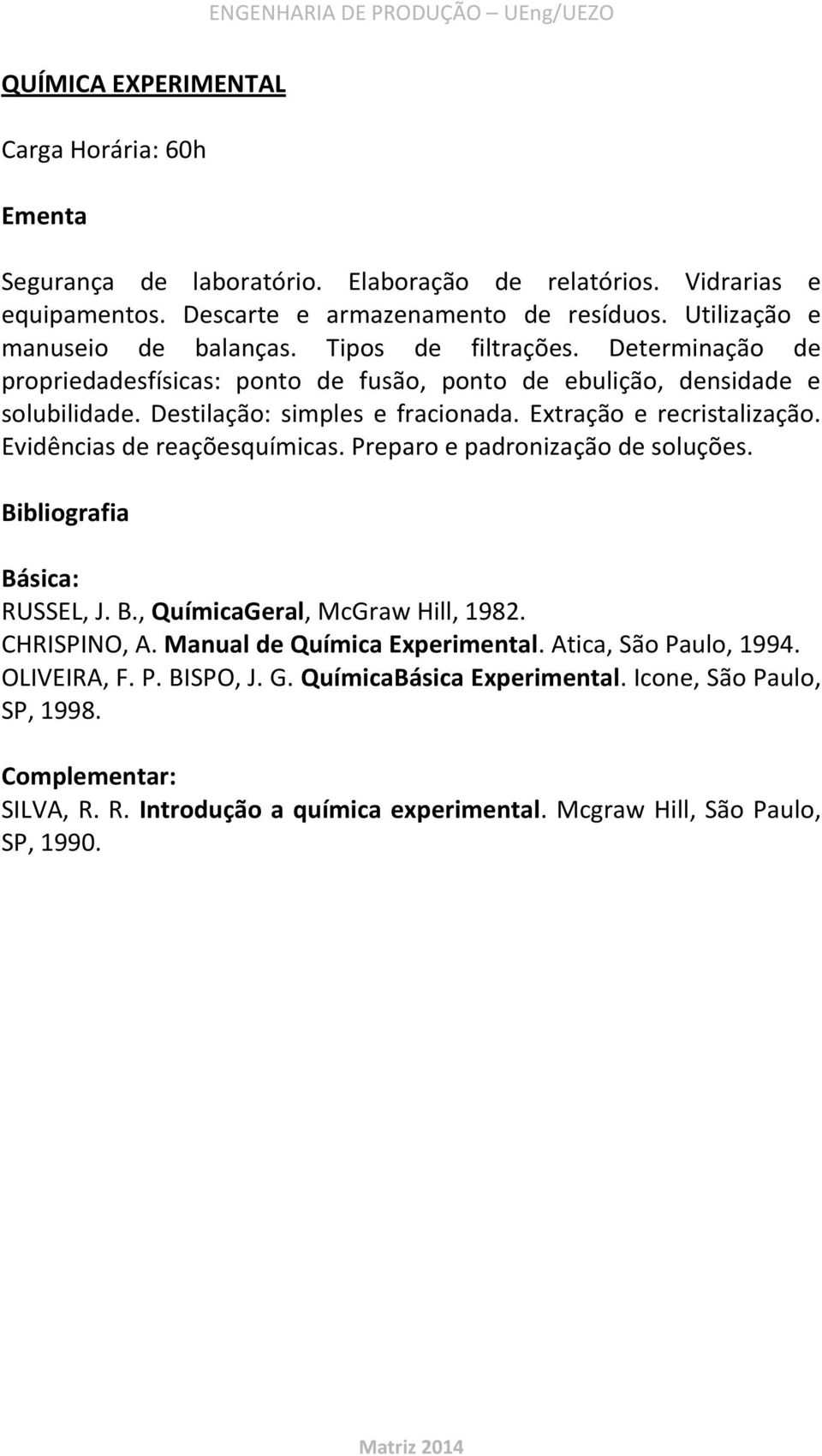Extração e recristalização. Evidências de reaçõesquímicas. Preparo e padronização de soluções. RUSSEL, J. B., QuímicaGeral, McGraw Hill, 1982. CHRISPINO, A.