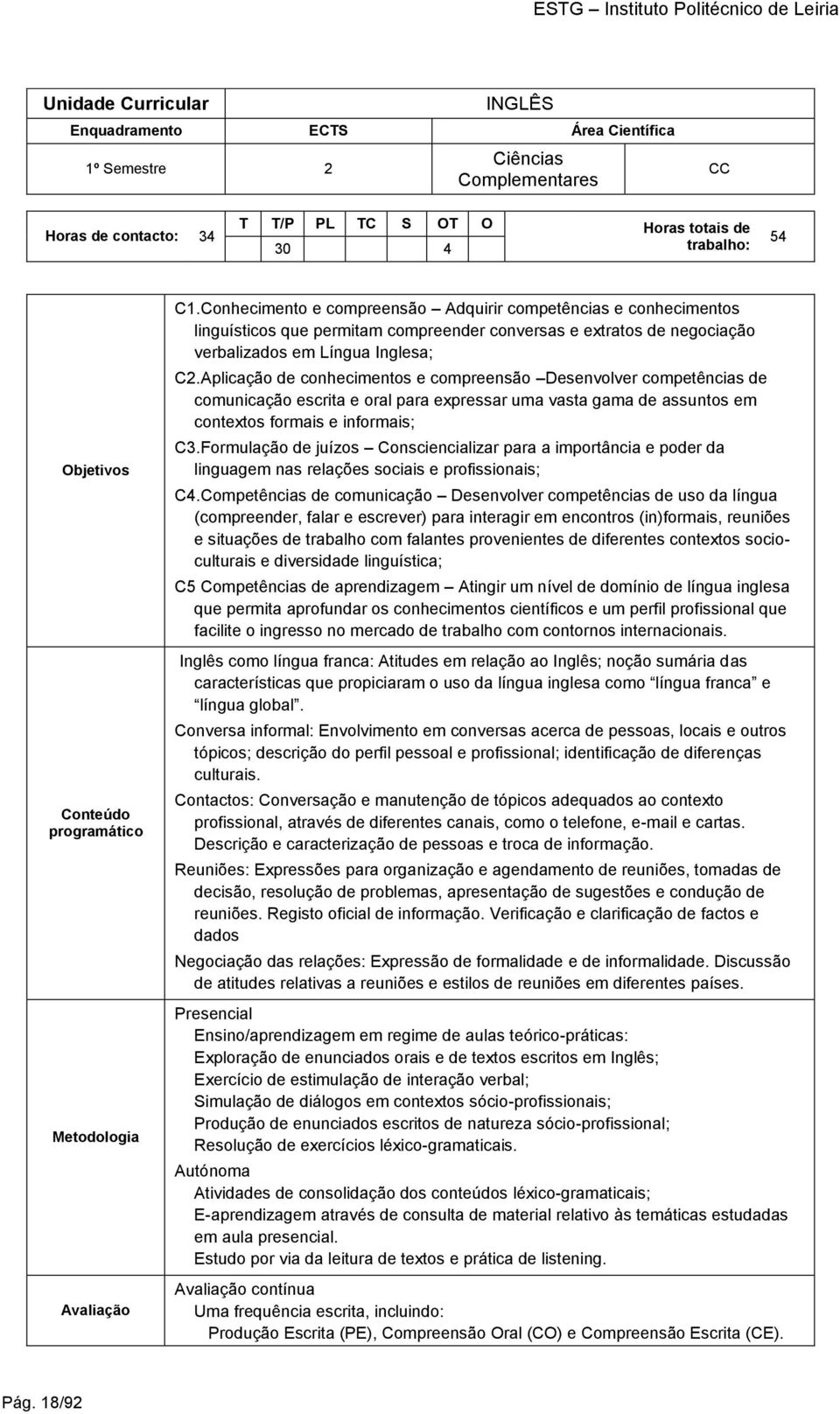 Conhecimento e compreensão Adquirir competências e conhecimentos linguísticos que permitam compreender conversas e extratos de negociação verbalizados em Língua Inglesa; C2.