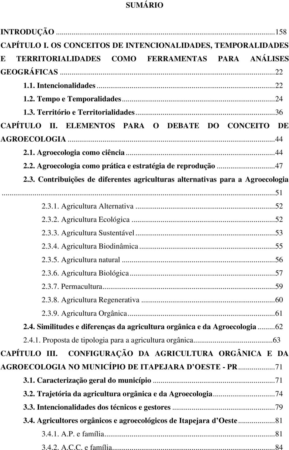 .. 47 2.3. Contribuições de diferentes agriculturas alternativas para a Agroecologia... 51 2.3.1. Agricultura Alternativa... 52 2.3.2. Agricultura Ecológica... 52 2.3.3. Agricultura Sustentável... 53 2.