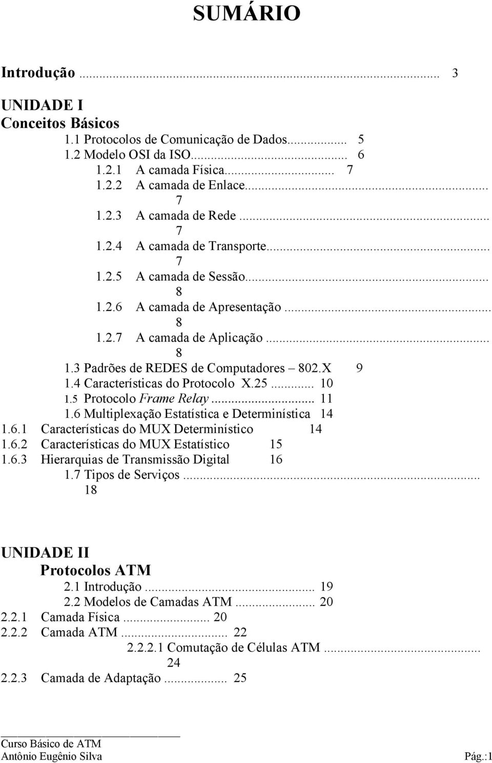 4 Características do Protocolo X.25... 10 1.5 Protocolo Frame Relay... 11 1.6 Multiplexação Estatística e Determinística 14 1.6.1 Características do MUX Determinístico 14 1.6.2 Características do MUX Estatístico 15 1.