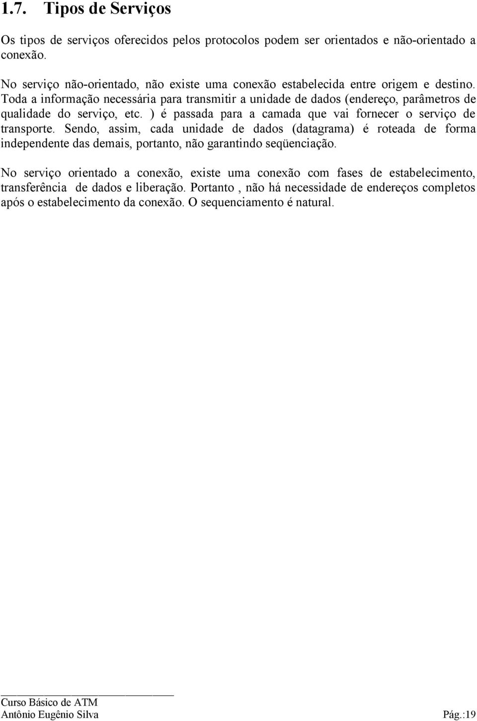 Toda a informação necessária para transmitir a unidade de dados (endereço, parâmetros de qualidade do serviço, etc. ) é passada para a camada que vai fornecer o serviço de transporte.