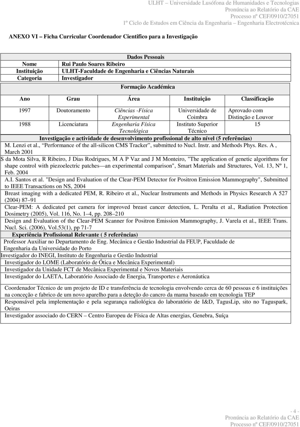 Licenciatura Engenharia Física Instituto Superior 15 Tecnológica Técnico Investigação e actividade de desenvolvimento profissional de alto nível (5 referências) M. Lenzi et al.