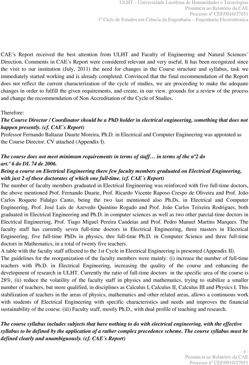 Convinced that the final recommendation of the Report does not reflect the current characterization of the cycle of studies, we are proceeding to make the adequate changes in order to fulfill the