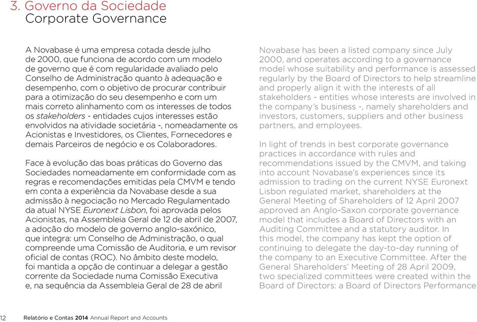 entidades cujos interesses estão envolvidos na atividade societária -, nomeadamente os Acionistas e Investidores, os Clientes, Fornecedores e demais Parceiros de negócio e os Colaboradores.