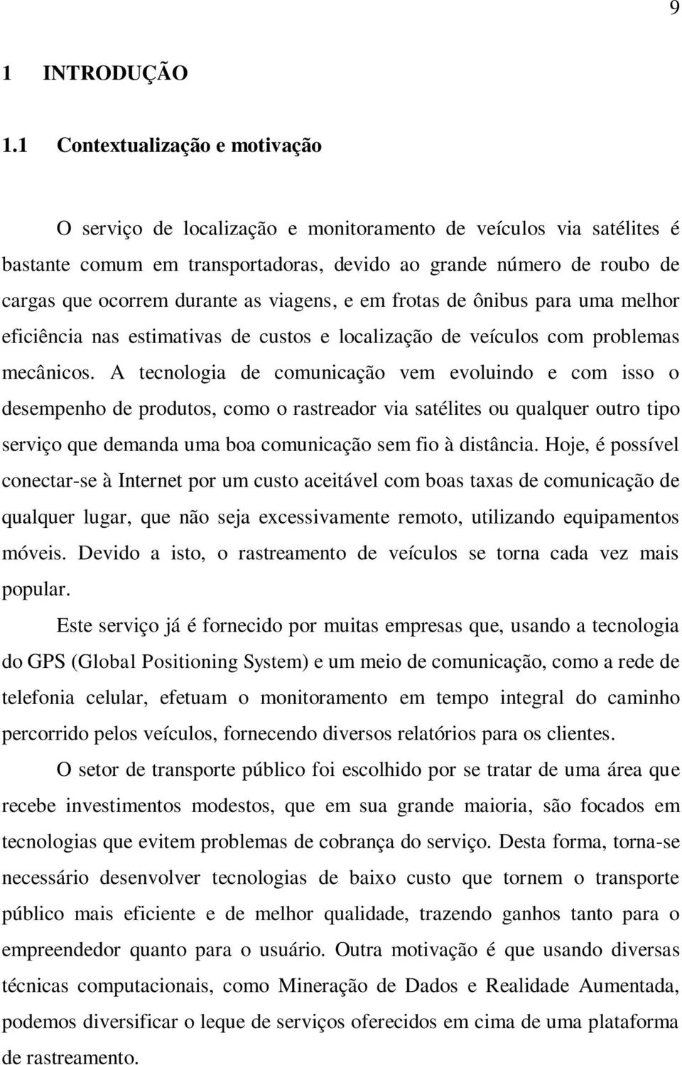 as viagens, e em frotas de ônibus para uma melhor eficiência nas estimativas de custos e localização de veículos com problemas mecânicos.