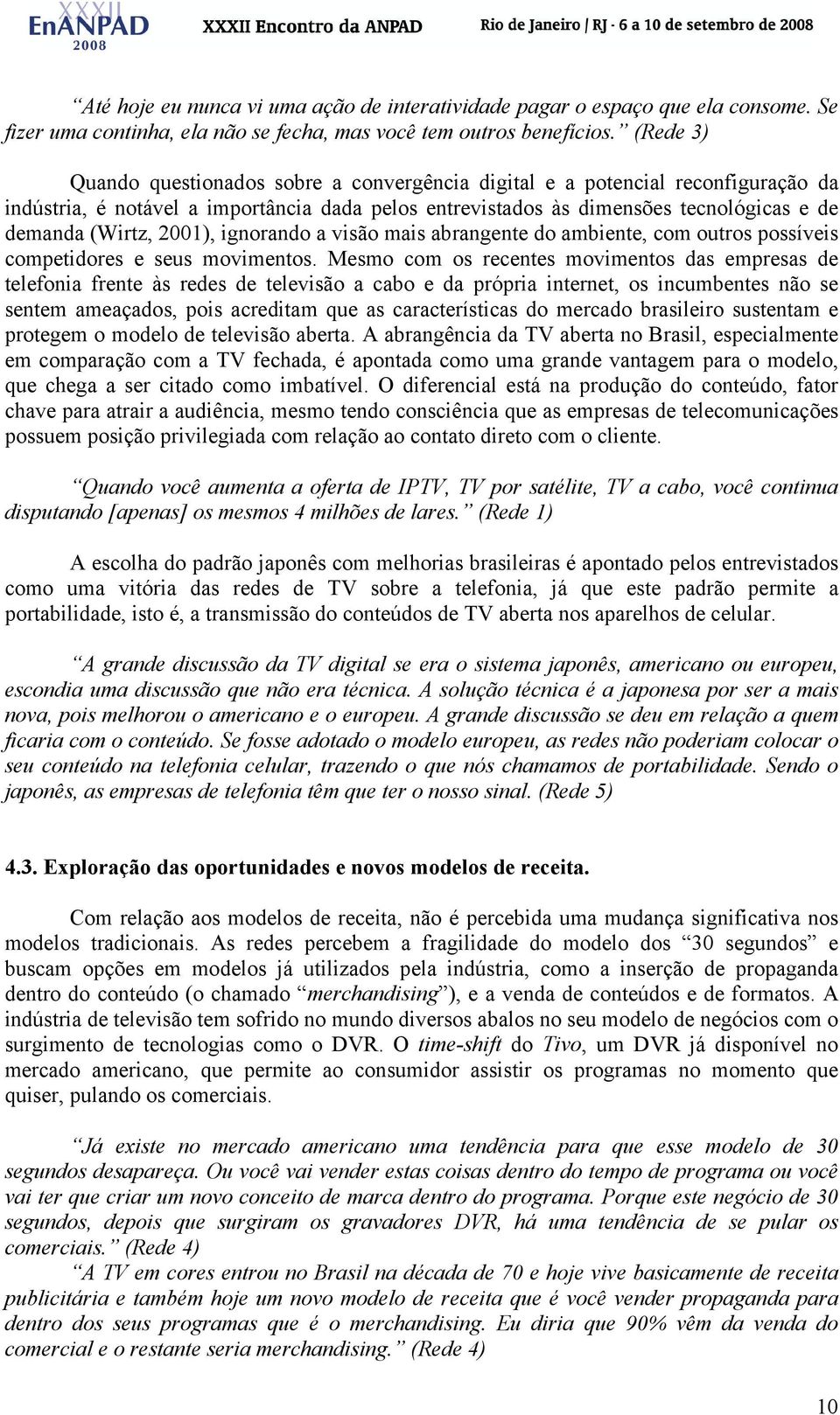 2001), ignorando a visão mais abrangente do ambiente, com outros possíveis competidores e seus movimentos.