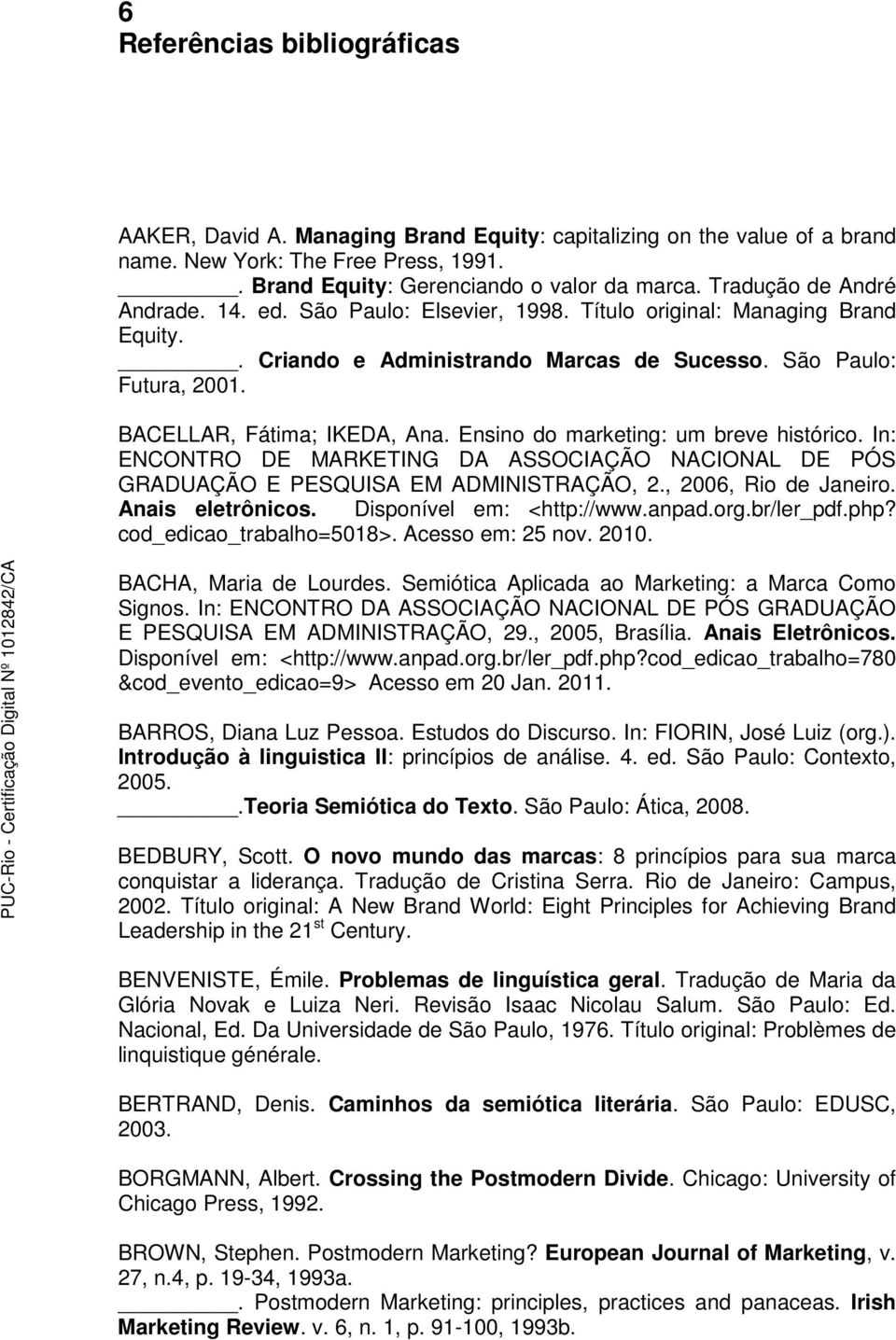 Ensino do marketing: um breve histórico. In: ENCONTRO DE MARKETING DA ASSOCIAÇÃO NACIONAL DE PÓS GRADUAÇÃO E PESQUISA EM ADMINISTRAÇÃO, 2., 2006, Rio de Janeiro. Anais eletrônicos.