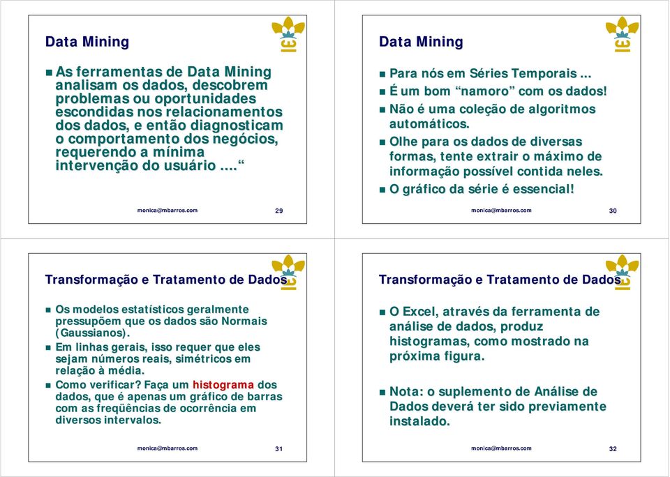 Olhe para os dados de diversas formas, tente extrair o máximo de informação possível contida neles. O gráfico da série é essencial! monica@mbarros.