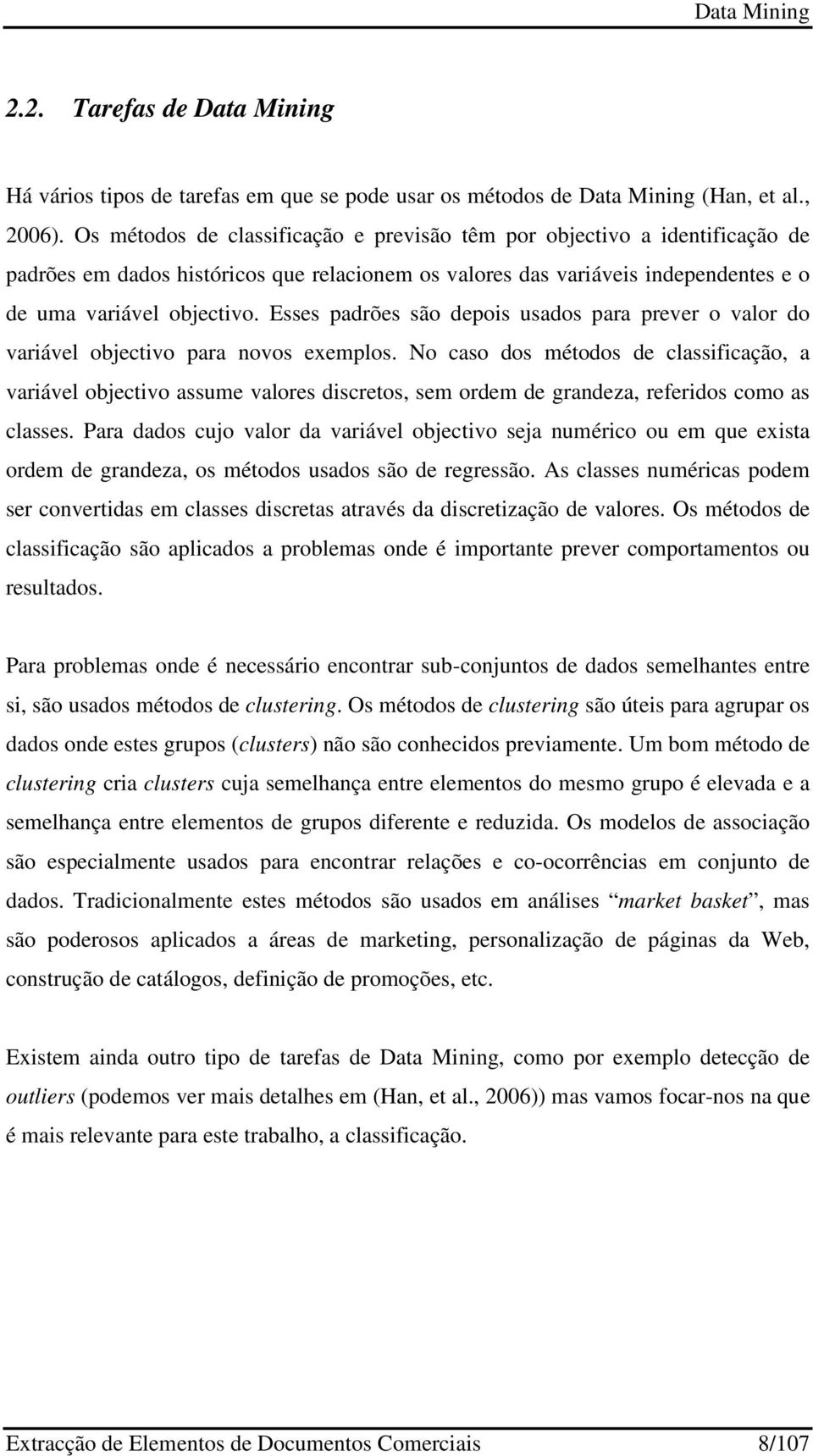 Esses padrões são depois usados para prever o valor do variável objectivo para novos exemplos.