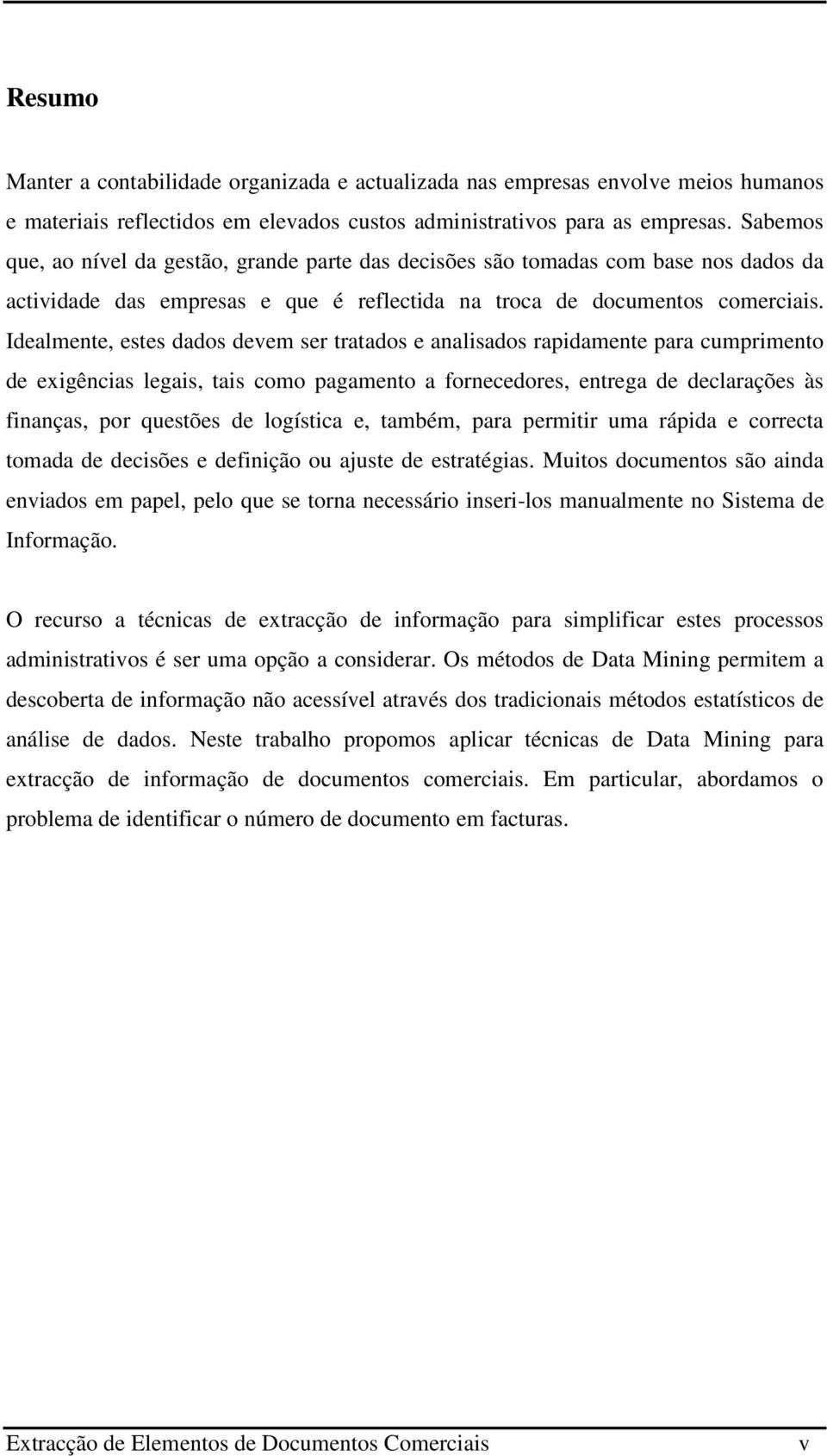 Idealmente, estes dados devem ser tratados e analisados rapidamente para cumprimento de exigências legais, tais como pagamento a fornecedores, entrega de declarações às finanças, por questões de