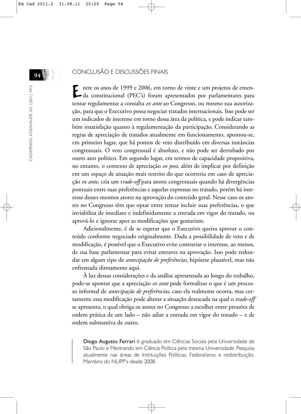 por parlamentares para tentar regulamentar a consulta ex ante ao Congresso, ou mesmo sua autorização, para que o Executivo possa negociar tratados internacionais.