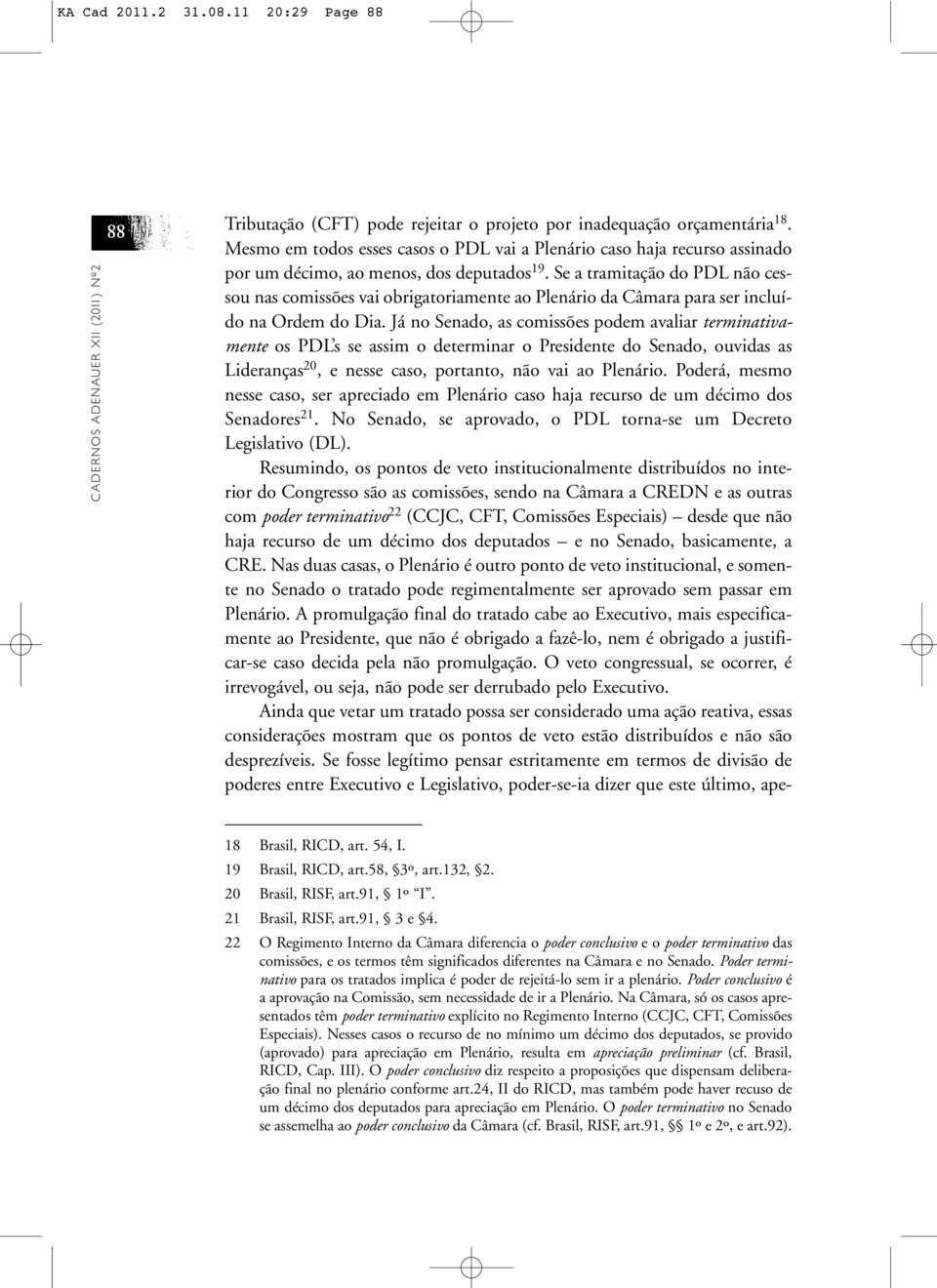 Se a tramitação do PDL não cessou nas comissões vai obrigatoriamente ao Plenário da Câmara para ser incluído na Ordem do Dia.