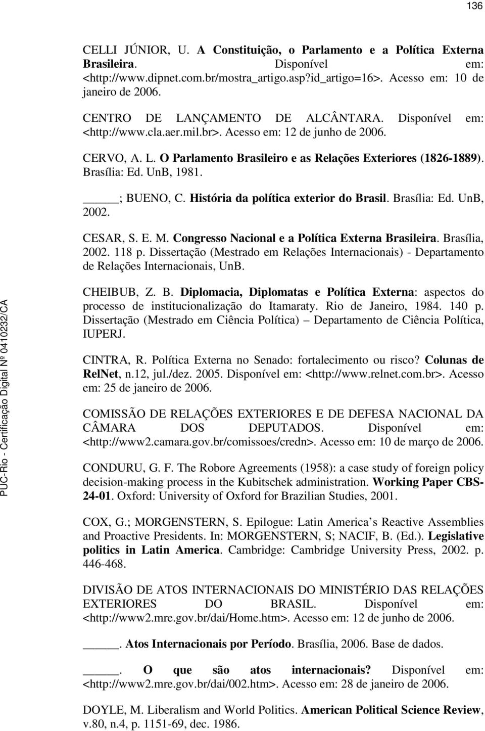 UnB, 1981. ; BUENO, C. História da política exterior do Brasil. Brasília: Ed. UnB, 2002. CESAR, S. E. M. Congresso Nacional e a Política Externa Brasileira. Brasília, 2002. 118 p.