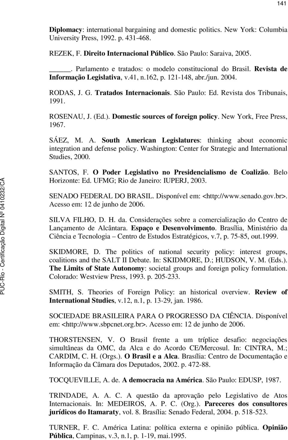 Revista dos Tribunais, 1991. ROSENAU, J. (Ed.). Domestic sources of foreign policy. New York, Free Press, 1967. SÁEZ, M. A.