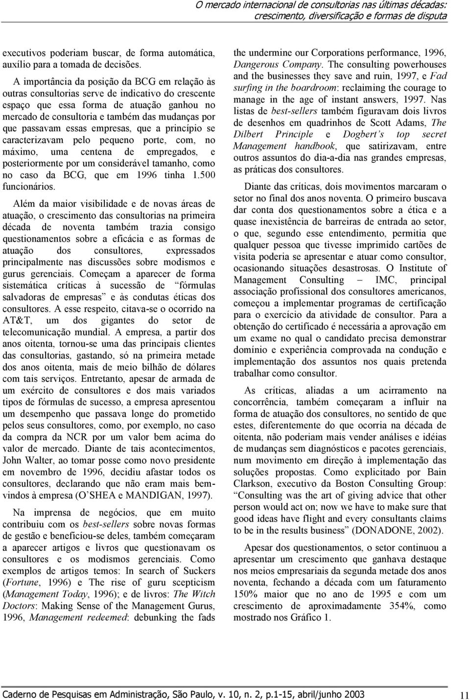 passavam essas empresas, que a princípio se caracterizavam pelo pequeno porte, com, no máximo, uma centena de empregados, e posteriormente por um considerável tamanho, como no caso da BCG, que em