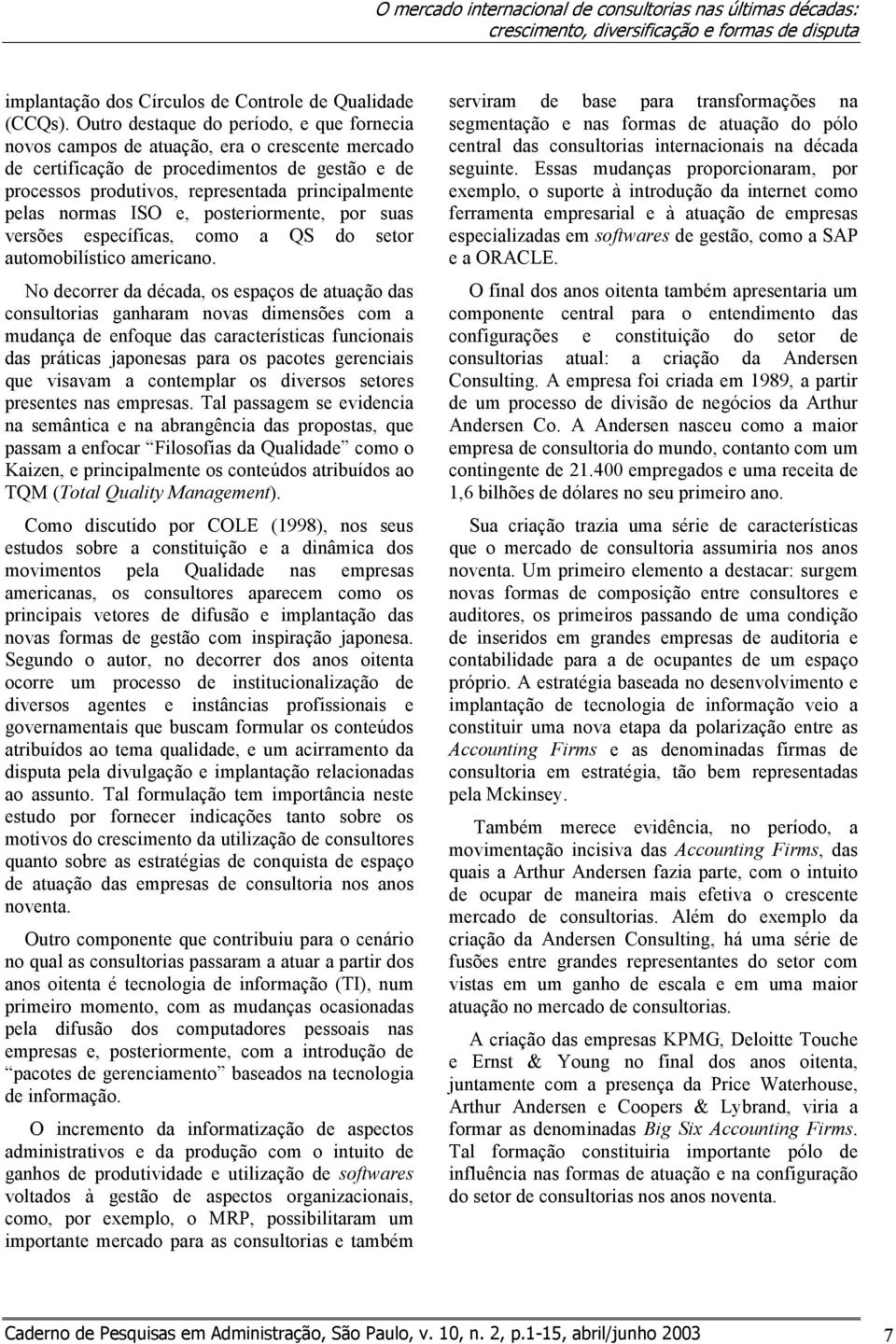 normas ISO e, posteriormente, por suas versões específicas, como a QS do setor automobilístico americano.