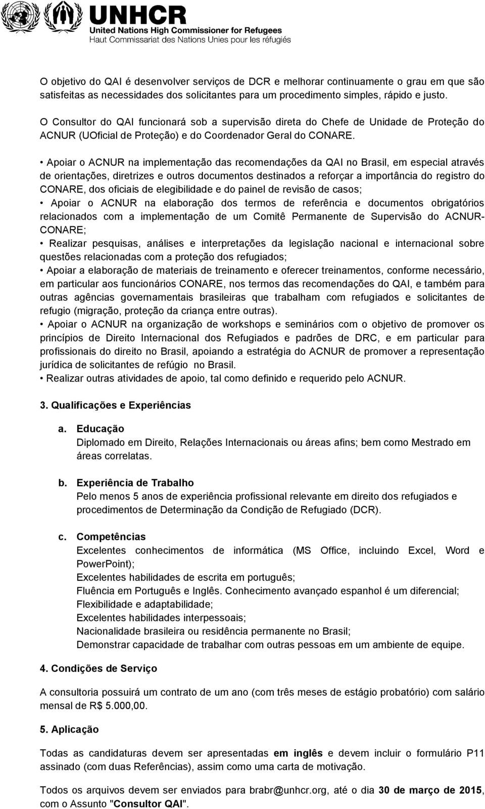 Apoiar o ACNUR na implementação das recomendações da QAI no Brasil, em especial através de orientações, diretrizes e outros documentos destinados a reforçar a importância do registro do CONARE, dos