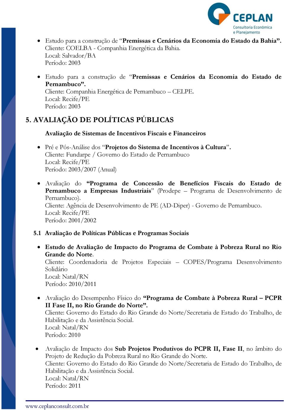 AVALIAÇÃO DE POLÍTICAS PÚBLICAS Avaliação de Sistemas de Incentivos Fiscais e Financeiros Pré e Pós-Análise dos Projetos do Sistema de Incentivos à Cultura.