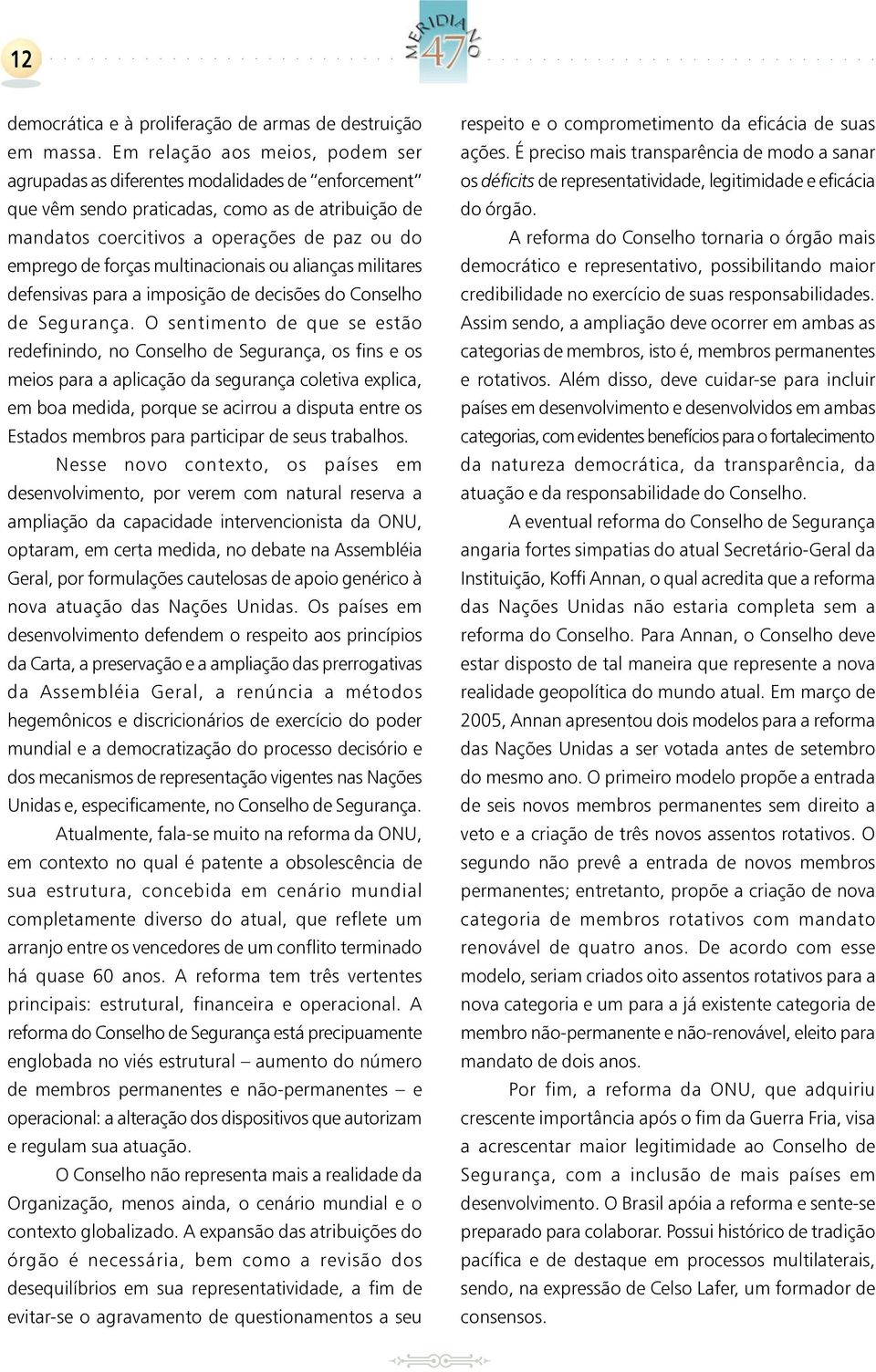 multinacionais ou alianças militares defensivas para a imposição de decisões do Conselho de Segurança.