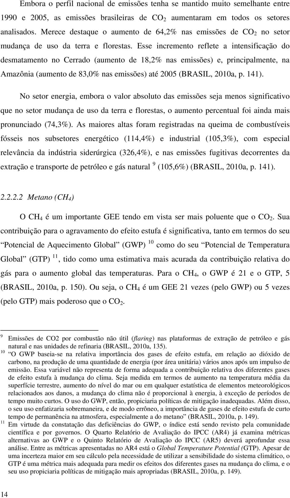 Esse incremento reflete a intensificação do desmatamento no Cerrado (aumento de 18,2% nas emissões) e, principalmente, na Amazônia (aumento de 83,0% nas emissões) até 2005 (BRASIL, 2010a, p. 141).