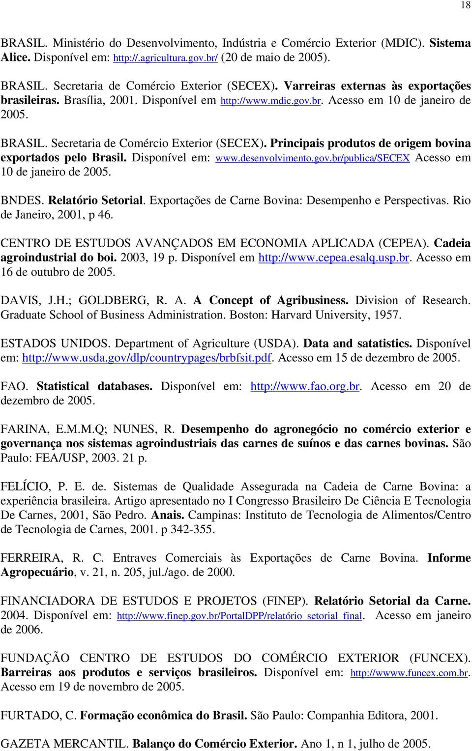 Principais produtos de origem bovina exportados pelo Brasil. Disponível em: www.desenvolvimento.gov.br/publica/secex Acesso em 10 de janeiro de 2005. BNDES. Relatório Setorial.