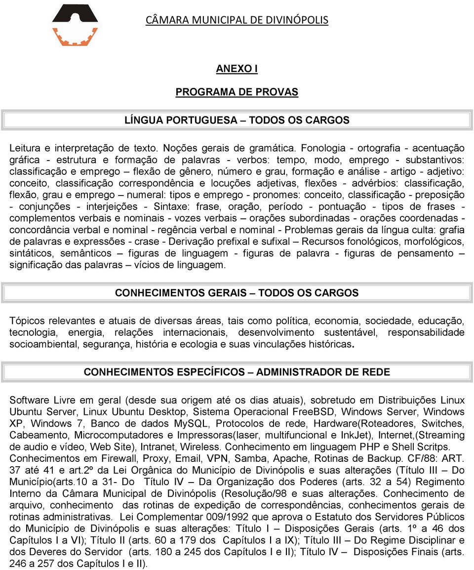 análise - artigo - adjetivo: conceito, classificação correspondência e locuções adjetivas, flexões - advérbios: classificação, flexão, grau e emprego numeral: tipos e emprego - pronomes: conceito,