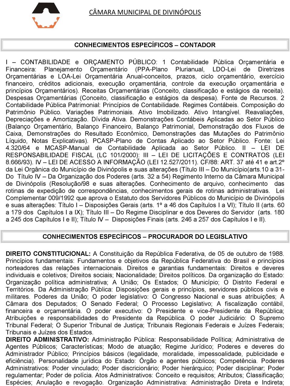 Orçamentários). Receitas Orçamentárias (Conceito, classificação e estágios da receita). Despesas Orçamentárias (Conceito, classificação e estágios da despesa). Fonte de Recursos.