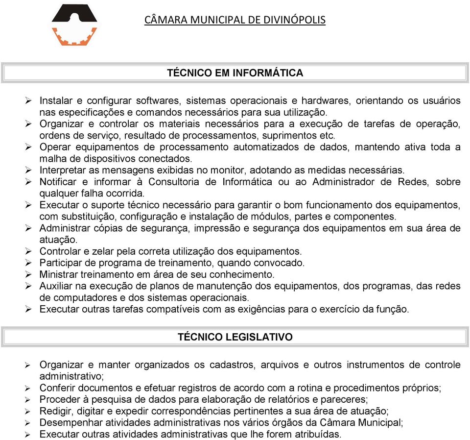 Operar equipamentos de processamento automatizados de dados, mantendo ativa toda a malha de dispositivos conectados. Interpretar as mensagens exibidas no monitor, adotando as medidas necessárias.