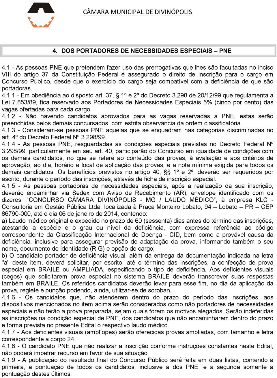 Público, desde que o exercício do cargo seja compatível com a deficiência de que são portadoras. 4.1.1 - Em obediência ao disposto art. 37, 1º e 2º do Decreto 3.